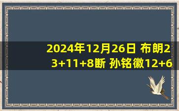 2024年12月26日 布朗23+11+8断 孙铭徽12+6 萨姆纳缺战 广厦大胜四川迎4连胜